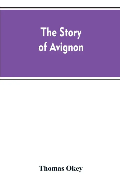 Обложка книги The story of Avignon, Thomas Okey