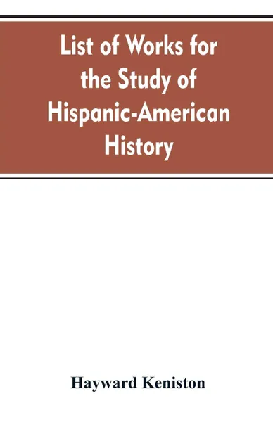 Обложка книги List of works for the study of Hispanic-American history, Hayward Keniston