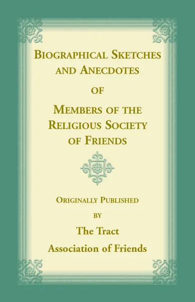 Обложка книги Biographical Sketches and Anecdotes of Members of the Religious Society of Friends, The Tract Association of Friends