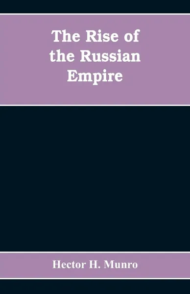 Обложка книги The Rise of the Russian Empire, Hector H. Munro