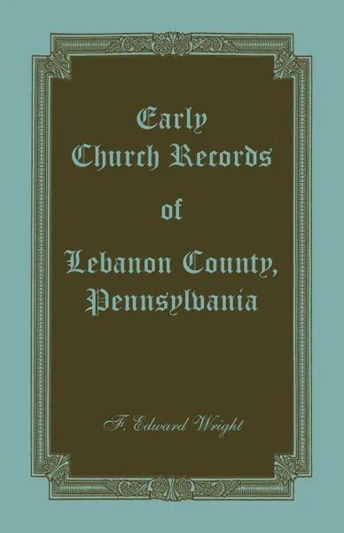 Обложка книги Early Church Records of Lebanon County, Pennsylvania, F. Edward Wright