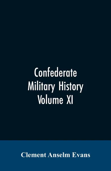 Обложка книги Confederate military history; a library of Confederate States history, written by distinguished men of the south Volume XI, Clement Anselm Evans