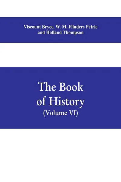 Обложка книги The book of history. A history of all nations from the earliest times to the present, with over 8,000 illustrations Volume VI) The Near East, Viscount Bryce, W. M. Flinders Petrie, Holland Thompson