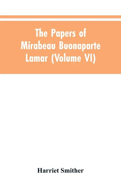 Обложка книги The papers of Mirabeau Buonaparte Lamar (Volume VI), Harriet Smither