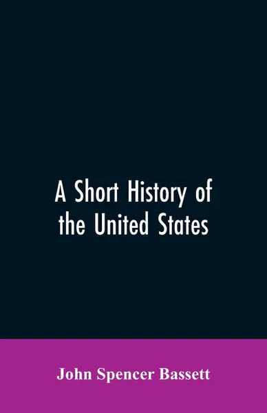 Обложка книги A short history of the United States, John Spencer Bassett