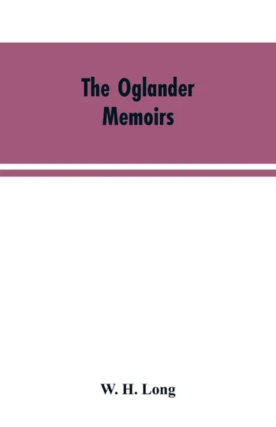 Обложка книги The Oglander memoirs. extracts from the mss. of Sir J. Oglander,, W. H. Long