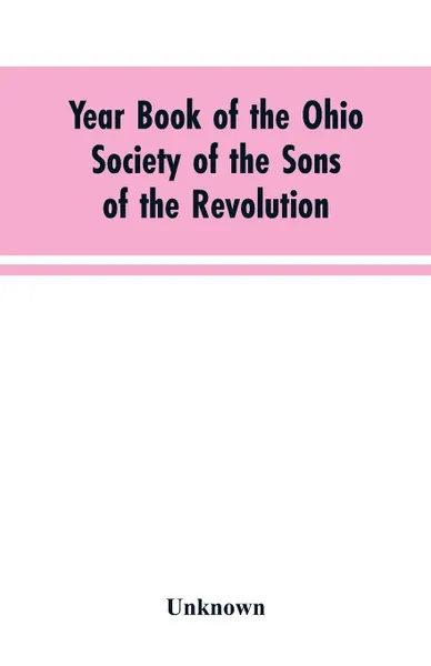 Обложка книги Year Book of the Ohio Society of the Sons of the Revolution. February 22, 1909, Unknown