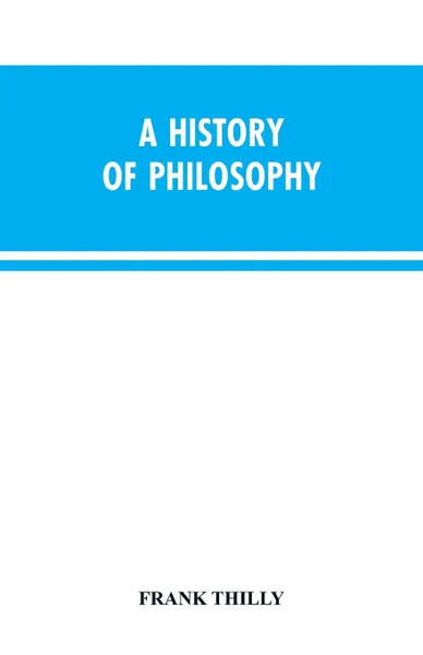 Обложка книги A History of Philosophy, FRANK THILLY