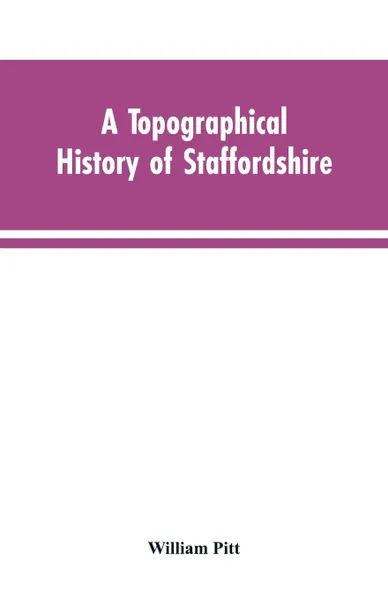 Обложка книги A topographical history of Staffordshire, William Pitt