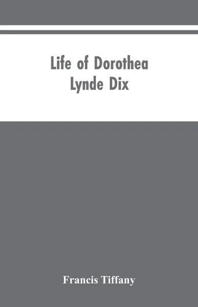 Обложка книги Life of Dorothea Lynde Dix, Francis Tiffany