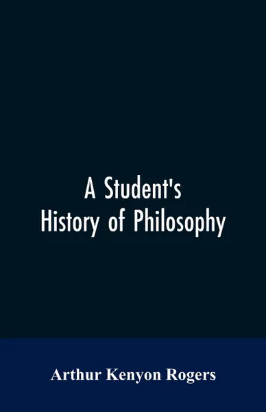 Обложка книги A Student's History of Philosophy, Arthur Kenyon Rogers