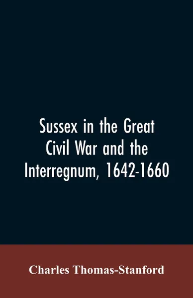 Обложка книги Sussex in the great Civil War and the interregnum, 1642-1660, Charles Thomas-Stanford