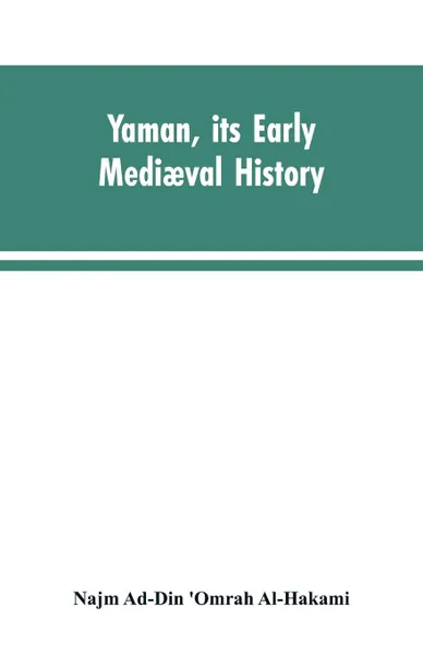 Обложка книги Yaman, its early mediaeval history, Najm Ad-Din 'Omarah Al-Hakami