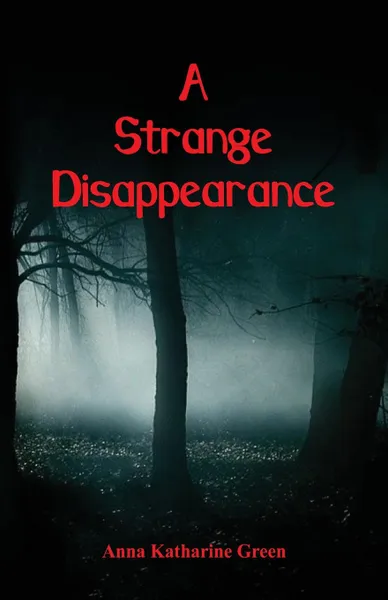 Обложка книги A Strange Disappearance, Anna Katharine Green
