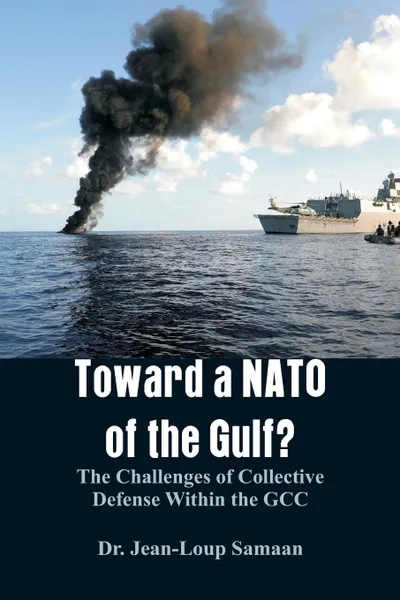 Обложка книги Toward a NATO of the Gulf?. The Challenges of Collective Defense Within the GCC, Dr. Jean-Loup Samaan