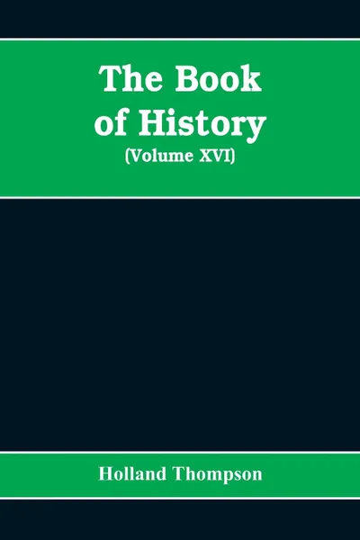 Обложка книги The Book of history. the world's greatest war from the outbreak of the war to the Treaty of Versailles (Volume XVI), Holland Thompson