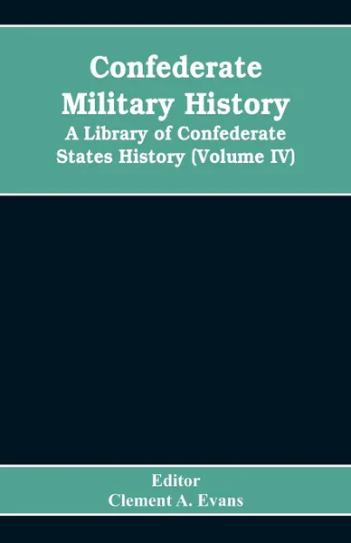 Обложка книги Confederate military history; a library of Confederate States history (Volume IV), Editor Clement A. Evans