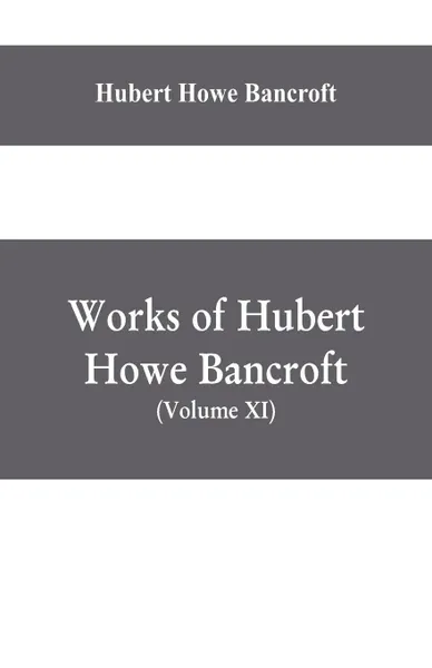 Обложка книги Works of Hubert Howe Bancroft, (Volume XI) History of Mexico (Vol. III) 1600- 1803., Hubert Howe Bancroft