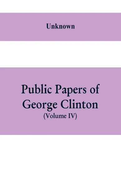 Обложка книги Public papers of George Clinton, first Governor of New York, 1777-1795, 1801-1804  (Volume IV), Unknown