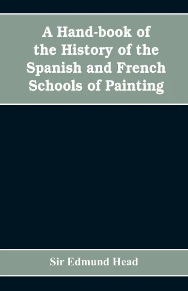 Обложка книги A hand-book of the history of the Spanish and French schools of painting, Sir Edmund Head