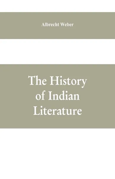 Обложка книги The History Of Indian Literature, Albrecht Weber