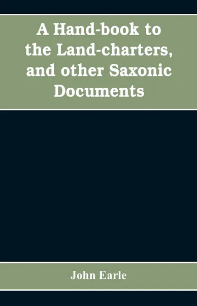 Обложка книги A hand-book to the land-charters, and other Saxonic documents, John Earle