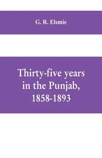 Обложка книги Thirty-five years in the Punjab, 1858-1893, G. R. Elsmie