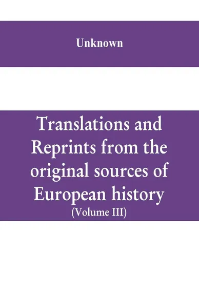 Обложка книги Translations and reprints from the original sources of European history (Volume III), Unknown