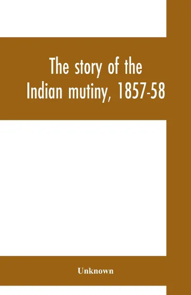 Обложка книги The story of the Indian mutiny, 1857-58, Unknown