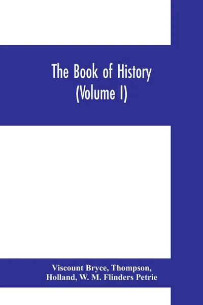 Обложка книги The book of history. A history of all nations from the earliest times to the present, with over 8,000 illustrations (Volume I) Man and the Universe, Viscount Bryce, Thompson, Holland