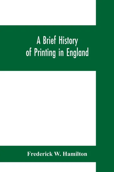 Обложка книги A brief history of printing in England, a short history of printing in England from Caxton to the present time, Frederick W. Hamilton