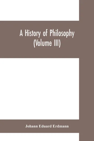 Обложка книги A History of Philosophy (Volume III), Johann Eduard Erdmann