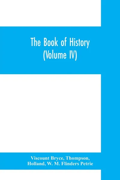 Обложка книги The book of history. A history of all nations from the earliest times to the present, with over 8,000 illustrations (Volume IV) The Middle East, Viscount Bryce, Thompson, Holland
