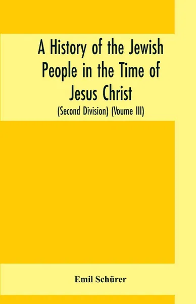 Обложка книги A history of the Jewish people in the time of Jesus Christ (Second Division) (Voume III), Emil Schürer