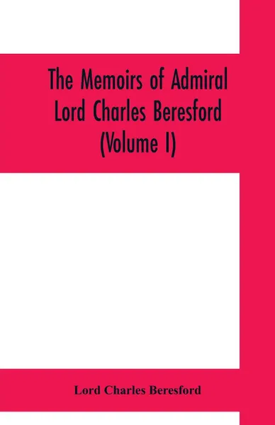 Обложка книги The memoirs of Admiral Lord Charles Beresford (Volume I), Lord Charles Beresford