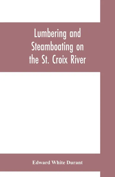 Обложка книги Lumbering and steamboating on the St. Croix River, Edward White Durant