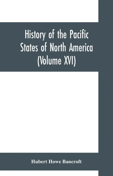 Обложка книги History of the Pacific States of North America (Volume XVI) California (Volume IV). 1840- 1845., Hubert Howe Bancroft