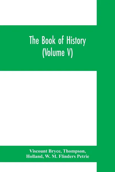 Обложка книги The book of history. A history of all nations from the earliest times to the present, with over 8,000 illustrations (Volume V) The Near East., Viscount Bryce, Thompson, Holland