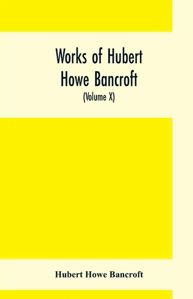 Обложка книги Works of Hubert Howe Bancroft, (Volume X) History of Mexico (Vol. II) 1521- 1600, Hubert Howe Bancroft