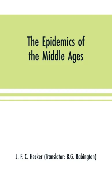 Обложка книги The epidemics of the middle ages, J. F. C. Hecker, B.G. Babington