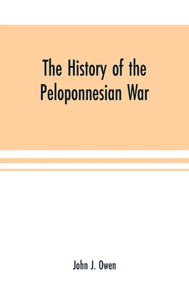 Обложка книги The history of the Peloponnesian War; by Thucydides according to the text of L. Dindorf with notes for the use of colleges, John J. Owen
