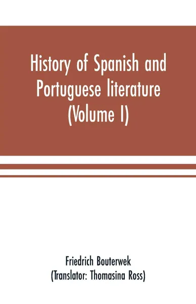 Обложка книги History of Spanish and Portuguese literature (Volume I), Friedrich Bouterwek, Thomasina Ross