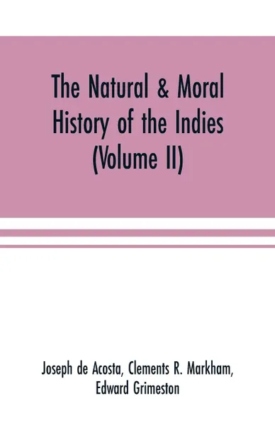 Обложка книги The natural & moral history of the Indies (Volume II) The Moral History, Joseph de Acosta, Edward Grimeston