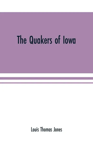 Обложка книги The Quakers of Iowa, Louis Thomas Jones