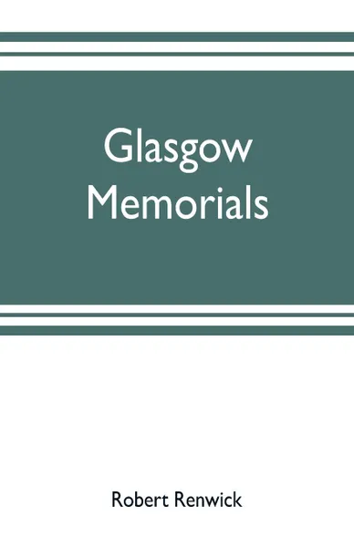 Обложка книги Glasgow memorials, Robert Renwick