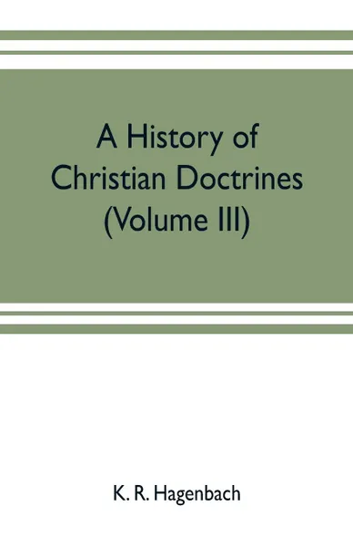 Обложка книги A history of Christian doctrines (Volume III), K. R. Hagenbach