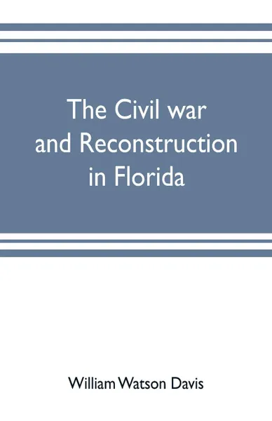 Обложка книги The civil war and reconstruction in Florida, William Watson Davis