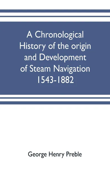 Обложка книги A chronological history of the origin and development of steam navigation 1543-1882, George Henry Preble