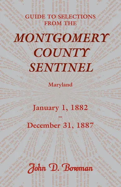 Обложка книги Guide to Selections from the Montgomery County Sentinel, Maryland. January 1, 1882 - December 31, 1887, John D. Bowman