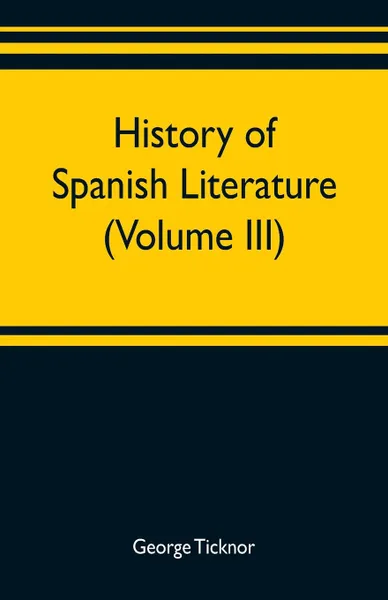 Обложка книги History of Spanish literature (Volume III), George Ticknor
